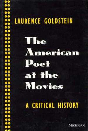 The American Poet at the Movies: A Critical History de Laurence Goldstein