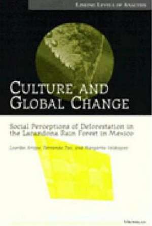 Culture and Global Change: Social Perceptions of Deforestation in the Lacandona Rain Forest in Mexico de Lourdes Arizpe