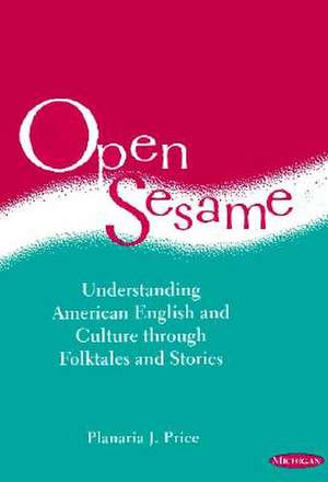 Open Sesame: Understanding American English and Culture through Folktales and Stories de Planaria J. Price