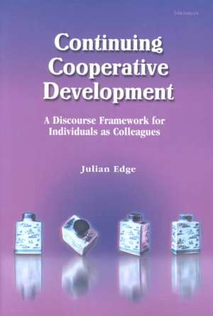 Continuing Cooperative Development: A Discourse Framework for Individuals as Colleagues de Julian Edge