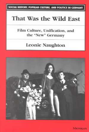 That Was the Wild East: Film Culture, Unification, and the "New" Germany de Leonie Naughton