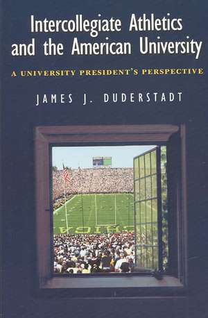 Intercollegiate Athletics and the American University: A University President's Perspective de James J. Duderstadt