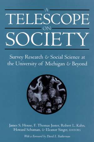 A Telescope on Society: Survey Research and Social Science at the University of Michigan and Beyond de James S. House