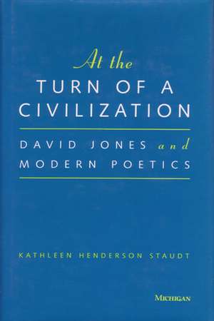 At the Turn of a Civilization: David Jones and Modern Poetics de Kathleen Staudt