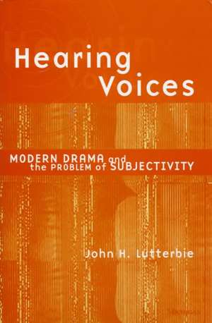 Hearing Voices: Modern Drama and the Problem of Subjectivity de John H. Lutterbie