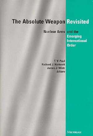 The Absolute Weapon Revisited: Nuclear Arms and the Emerging International Order de T. V. Paul