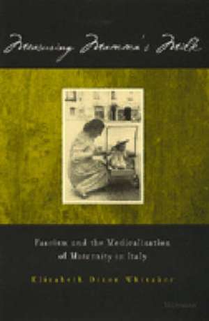 Measuring Mamma's Milk: Fascism and the Medicalization of Maternity in Italy de Elizabeth Dixon Whitaker