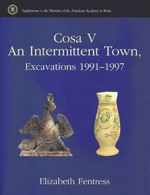 Cosa V: An Intermittent Town, Excavations 1991-1997 de Elizabeth Fentress