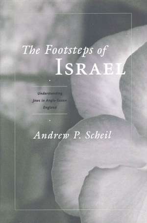 The Footsteps of Israel: Understanding Jews in Anglo-Saxon England de Andrew Scheil