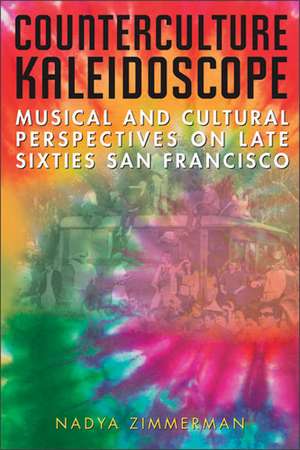 Counterculture Kaleidoscope: Musical and Cultural Perspectives on Late Sixties San Francisco de Nadya Zimmerman