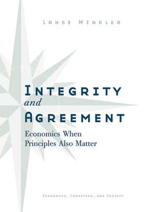 Integrity and Agreement: Economics When Principles Also Matter de Alanson Minkler