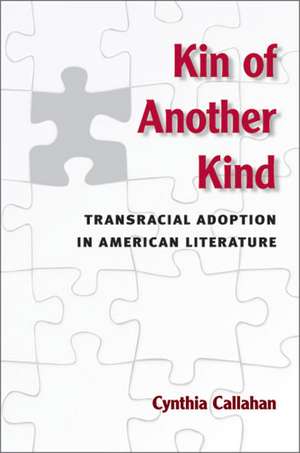 Kin of Another Kind: Transracial Adoption in American Literature de Cynthia Callahan