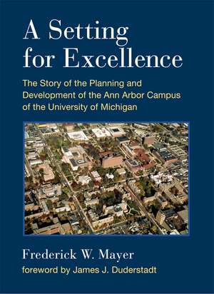 A Setting For Excellence: The Story of the Planning and Development of the Ann Arbor Campus of the University of Michigan de Frederick W. Mayer