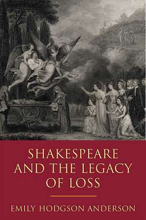 Shakespeare and the Legacy of Loss de Emily Hodgson Anderson