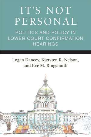 It's Not Personal: Politics and Policy in Lower Court Confirmation Hearings de Logan Dancey