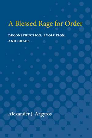 A Blessed Rage for Order: Deconstruction, Evolution, and Chaos de Alexander J. Argyros