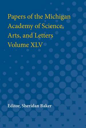 Papers of the Michigan Academy of Science, Arts and Letters volume XLV de Sheridan Baker