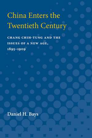 China Enters the Twentieth Century: Chang Chih-tung and the Issues of a New Age, 1895-1909 de Daniel Bays