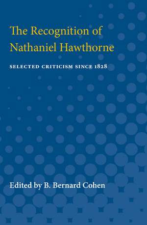 The Recognition of Nathaniel Hawthorne: Selected Criticism Since 1828 de Bernerd Cohen