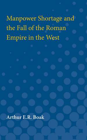 Manpower Shortage and the Fall of the Roman Empire in the West de Arthur Boak