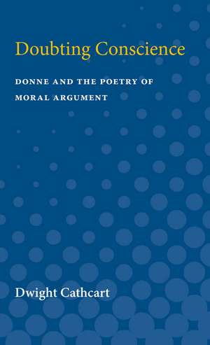 Doubting Conscience: Donne and the Poetry of Moral Argument de Dwight Cathcart