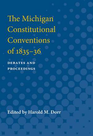 The Michigan Constitutional Conventions of 1835-36: Debates and Proceedings de Harold Dorr