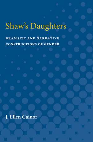 Shaw's Daughters: Dramatic and Narrative Constructions of Gender de J. Ellen Gainor