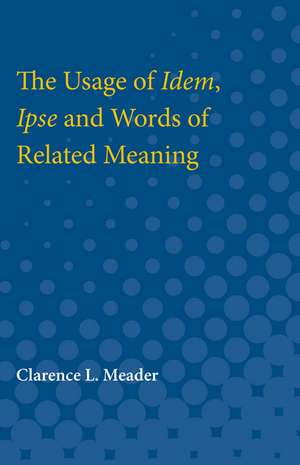 The Usage of Idem, Ipse and Words of Related Meaning de Clarence Meader