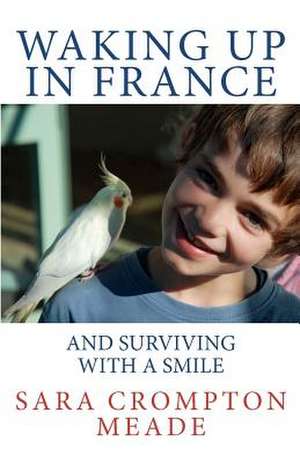 Waking Up in France and Surviving with a Smile de Sara Crompton Meade