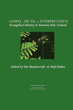 Gospel, Truth, & Interpretation: Evangelical Identity in Aotearoa New Zealand de Tim Meadowcroft