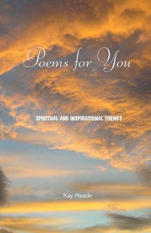 Poems for You: Spiritual and Inspirational Themes de Kay Meade