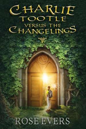 Charlie Tootle Versus the Changelings de Rose Evers