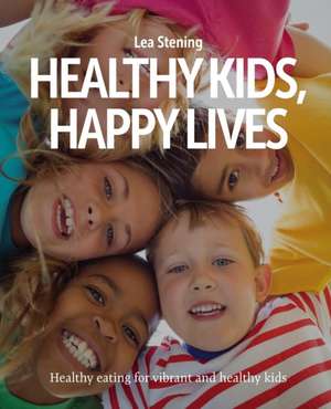 Healthy Kids, Happy Lives de Lea Stening