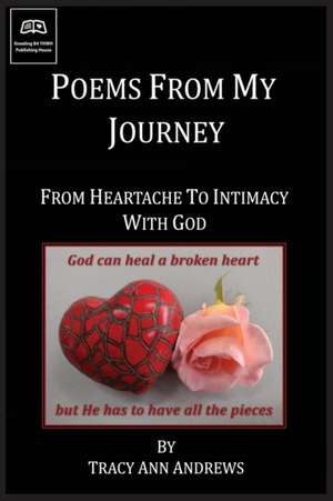 Poems From My Journey - From Heartache to Intimacy with God de Tracy A Andrews