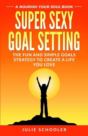 Super Sexy Goal Setting de Julie Schooler