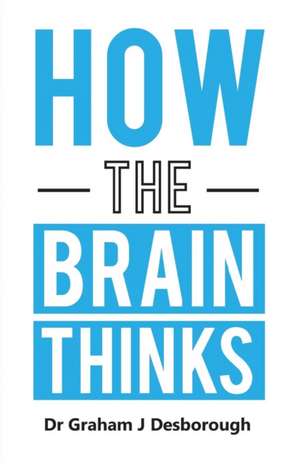 How the Brain Thinks de Graham J Desborough