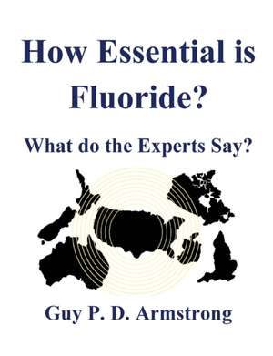 How Essential Is Fluoride? de Guy P. D. Armstrong