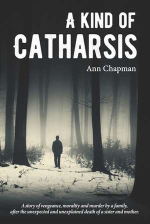 A Kind of Catharsis: A Tale of justice, morality, and vengeance de Ann Chapman