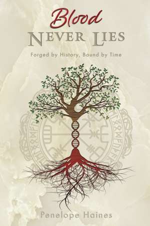 Blood Never Lies: Forged By History, Bound By Time de Penelope Haines