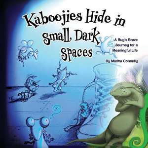 Kaboojies Hide in Small, Dark Spaces: A Bug's Brave Journey for a Meaningful Life de Marita Connelly