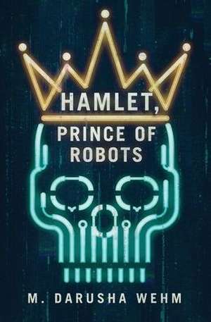 Hamlet, Prince of Robots de M Darusha Wehm