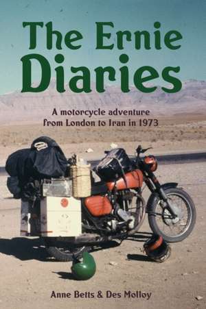 The Ernie Diaries. A Motorcycle Adventure from London to Iran in 1973 de Anne Betts