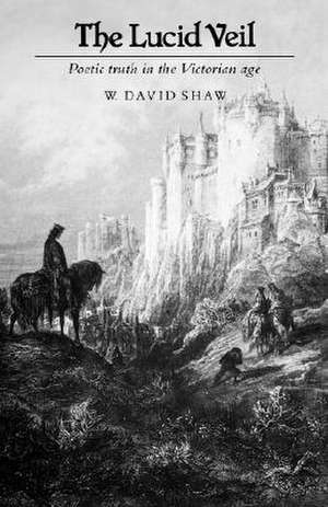 The Lucid Veil: Poetic Truth in the Victorian Era de W. David Shaw