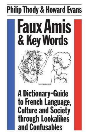 Faux Amis and Key Words: A Dictionary-Guide to French Life and Language through Lookalikes and Confusables de Professor Philip Thody