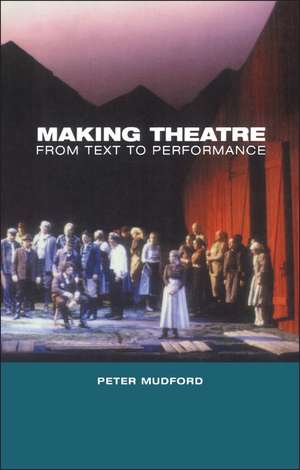 Making Theatre: From Text to Performance de Peter Mudford