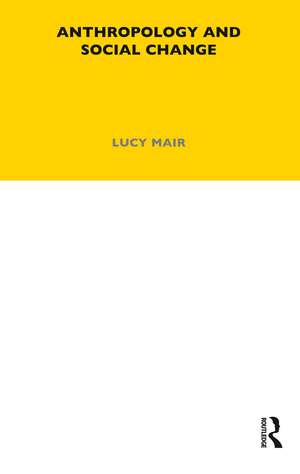 Anthropology and Social Change: Volume 38 de Lucy Mair