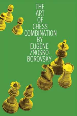 The Art of Chess Combination de Eugene Znosko-Borovsky