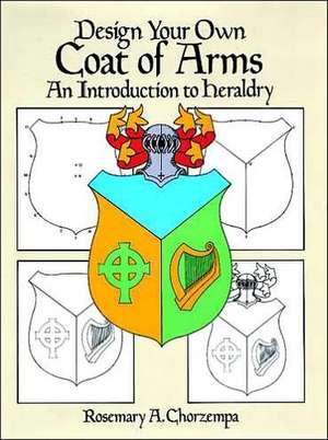 Design Your Own Coat of Arms: An Introduction to Heraldry de Rosemary A. Chorzempa