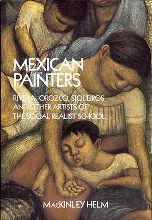 Mexican Painters: Rivera, Orozco, Siqueiros, and Other Artists of the Social Realist School de MacKinley Helm