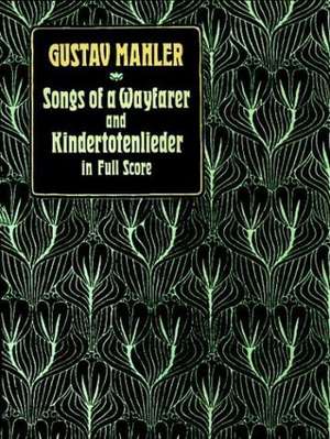 Songs of a Wayfarer and Kindertotenlieder in Full Score de Gustav Mahler